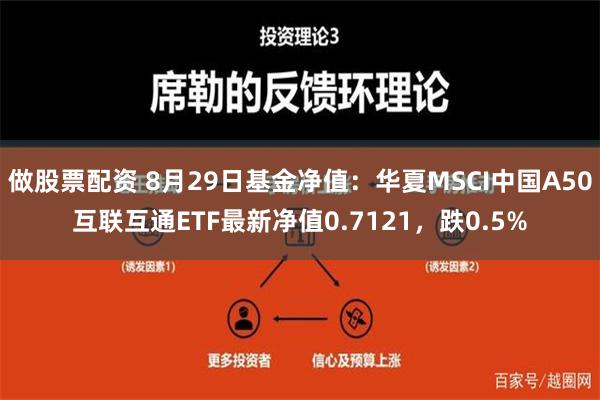 做股票配资 8月29日基金净值：华夏MSCI中国A50互联互通ETF最新净值0.7121，跌0.5%