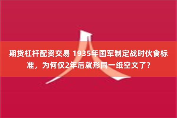 期货杠杆配资交易 1935年国军制定战时伙食标准，为何仅2年后就形同一纸空文了？