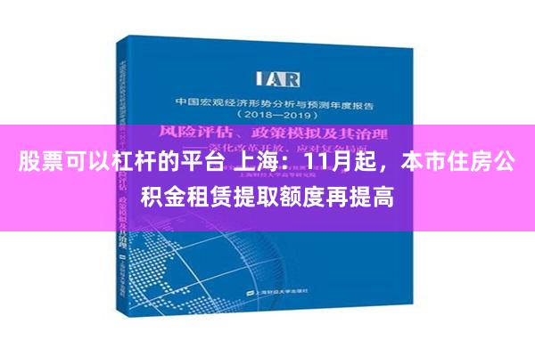 股票可以杠杆的平台 上海：11月起，本市住房公积金租赁提取额度再提高