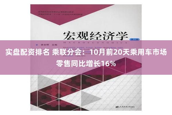 实盘配资排名 乘联分会：10月前20天乘用车市场零售同比增长16%