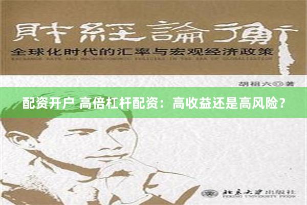 配资开户 高倍杠杆配资：高收益还是高风险？