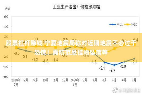 股票杠杆赚钱 宁夏地震局称对近期地震不必过于恐慌！需防范悬挂物坠落等