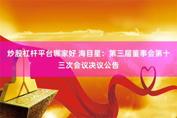 炒股杠杆平台哪家好 海目星：第三届董事会第十三次会议决议公告