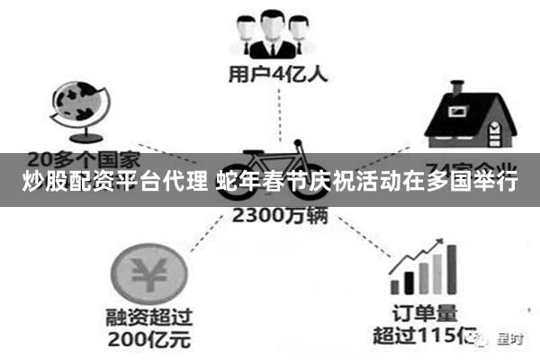 炒股配资平台代理 蛇年春节庆祝活动在多国举行